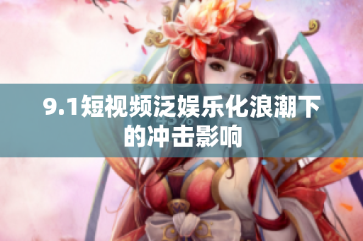 9.1短视频泛娱乐化浪潮下的冲击影响