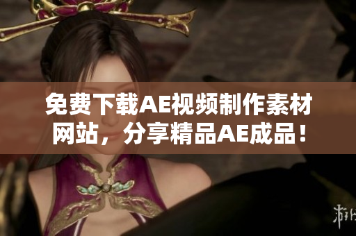 免费下载AE视频制作素材网站，分享精品AE成品！