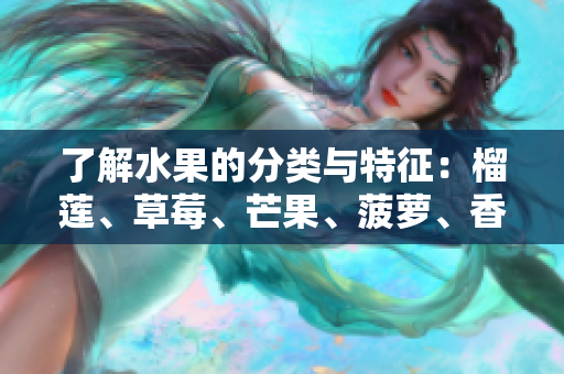 了解水果的分类与特征：榴莲、草莓、芒果、菠萝、香蕉