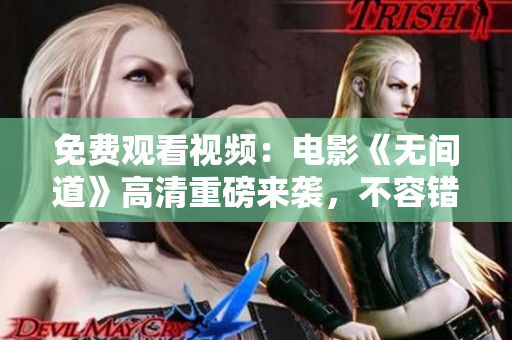 免费观看视频：电影《无间道》高清重磅来袭，不容错过！