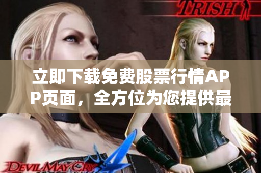 立即下载免费股票行情APP页面，全方位为您提供最新市场行情！