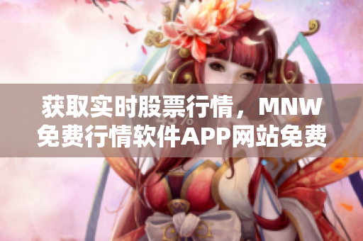 获取实时股票行情，MNW免费行情软件APP网站免费下载
