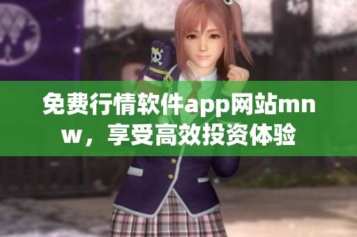 免费行情软件app网站mnw，享受高效投资体验