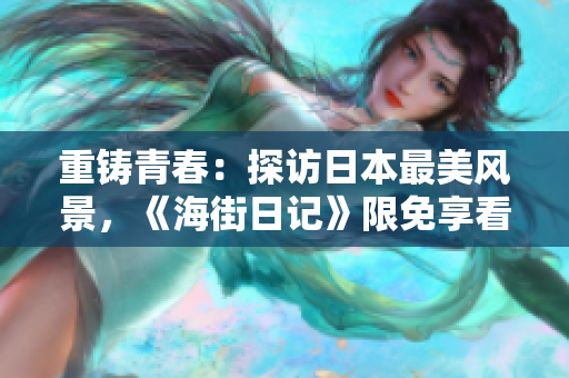 重铸青春：探访日本最美风景，《海街日记》限免享看！